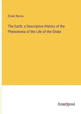 Pământul: o istorie descriptivă a fenomenelor de viață de pe glob - The Earth: a Descriptive History of the Phenomena of the Life of the Globe