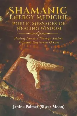 Medicina energetică șamanică: Mesaje poetice de înțelepciune vindecătoare - Shamanic Energy Medicine: Poetic Messages of Healing Wisdom