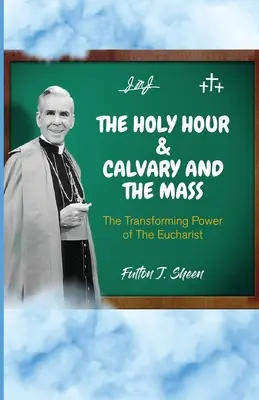 Ora Sfântă și Calvarul și Liturghia: Puterea transformatoare a Euharistiei - The Holy Hour and Calvary and the Mass: The Transforming Power of The Eucharist