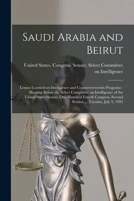 Arabia Saudită și Beirut: Lecții învățate privind programele de informații și contraterorism: Audiere în fața Comitetului Select pentru Informații al T - Saudi Arabia and Beirut: Lesson Learned on Intelligence and Counterterrorism Programs: Hearing Before the Select Committee on Intelligence of t