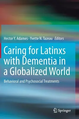 Îngrijirea Latinxs cu demență într-o lume globalizată: Tratamente comportamentale și psihosociale - Caring for Latinxs with Dementia in a Globalized World: Behavioral and Psychosocial Treatments