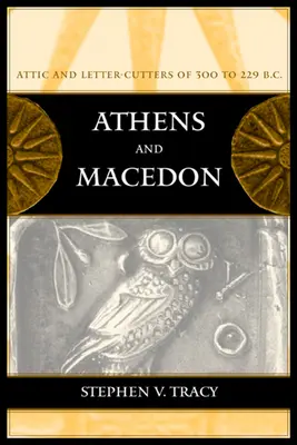 Atena și Macedonia: Tăietori de scrisori attici din perioada 300 - 229 î.Hr. Volumul 38 - Athens and Macedon: Attic Letter-Cutters of 300 to 229 B.C. Volume 38