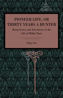 Viața de pionier; sau, Treizeci de ani de vânătoare: Scene și aventuri din viața lui Philip Tome - Pioneer Life; or, Thirty Years a Hunter: Being Scenes and Adventures in the Life of Philip Tome