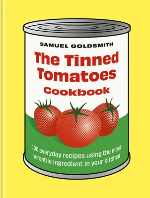 Cartea de bucate cu roșii conservate: 100 de rețete de zi cu zi folosind cel mai versatil ingredient din bucătăria ta - The Tinned Tomatoes Cookbook: 100 Everyday Recipes Using the Most Versatile Ingredient in Your Kitchen