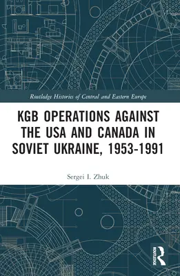 Operațiunile KGB împotriva SUA și Canadei în Ucraina sovietică, 1953-1991 - KGB Operations against the USA and Canada in Soviet Ukraine, 1953-1991