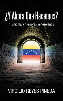 Y Ahora Qu Hacemos?: 1 Enigma y 4 errors venezolanos - Y Ahora Qu Hacemos?: 1 Enigma y 4 errores venezolanos