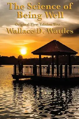 Știința de a fi bine: de Wallace D. Wattles - The Science of Being Well: by Wallace D. Wattles