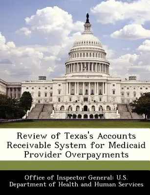 Revizuirea sistemului de conturi de încasat din Texas pentru plățile excedentare ale furnizorilor Medicaid - Review of Texas's Accounts Receivable System for Medicaid Provider Overpayments