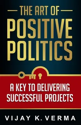 Arta politicii pozitive: A Key to Delivering Successful Projects - The Art of Positive Politics: A Key to Delivering Successful Projects