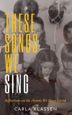 These Songs We Sing: Reflecții asupra imnurilor pe care le-am iubit - Reflections on the Hymns We Have Loved - These Songs We Sing: Reflections on the Hymns We Have Loved