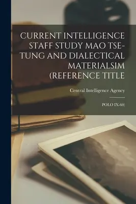 Current Intelligence Staff Study Mao Tse-Tung and Dialectical Materialsim (Titlu de referință: Polo IX-60) - Current Intelligence Staff Study Mao Tse-Tung and Dialectical Materialsim (Reference Title: Polo IX-60)