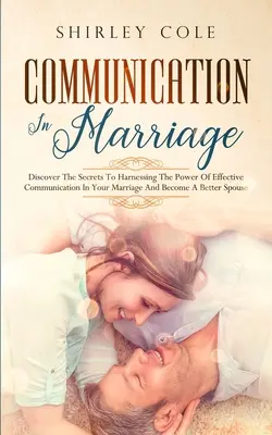Comunicarea În Căsătorie: Descoperă Secretele Exploatării Puterii Comunicării Eficiente În Căsătoria Ta și Devino Un Soț Mai Bun - Communication In Marriage: Discover The Secrets To Harnessing The Power Of Effective Communication In Your Marriage And Become A Better Spouse