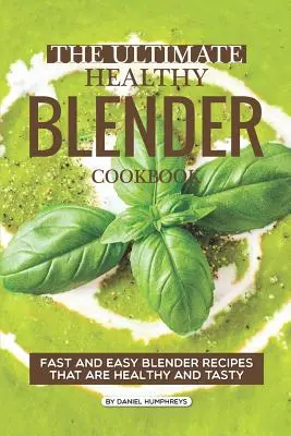 Cea mai bună carte de bucate sănătoase pentru blender: Rețete de blender rapide și ușoare care sunt sănătoase și gustoase - The Ultimate Healthy Blender Cookbook: Fast and Easy Blender Recipes That Are Healthy and Tasty