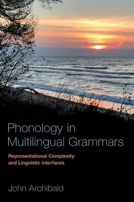 Fonologia în gramaticile multilingve: Complexitatea reprezentațională și interfețele lingvistice - Phonology in Multilingual Grammars: Representational Complexity and Linguistic Interfaces