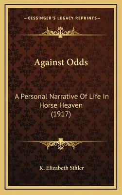 Împotriva șanselor: O narațiune personală a vieții în raiul cailor (1917) - Against Odds: A Personal Narrative Of Life In Horse Heaven (1917)