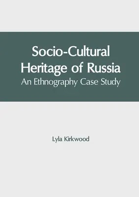Patrimoniul socio-cultural al Rusiei: Un studiu de caz etnografic - Socio-Cultural Heritage of Russia: An Ethnography Case Study