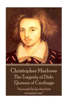Christopher Marlowe - Tragedia reginei Dido din Cartagina: Blestemat să fie cel care a inventat primul războiul.