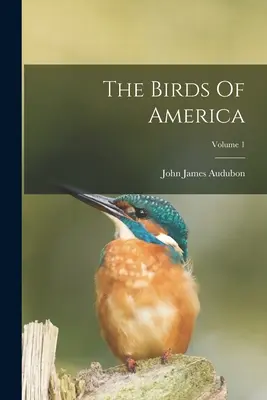 Păsările din America; Volumul 1 - The Birds Of America; Volume 1