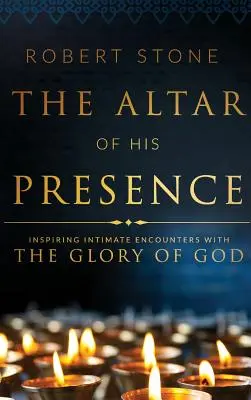 Altarul prezenței Sale: Inspirând întâlniri intime cu Slava lui Dumnezeu - The Altar of His Presence: Inspiring Intimate Encounters with the Glory of God
