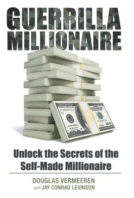 Guerrilla Millionaire: Deblochează secretele milionarului auto-realizat - Guerrilla Millionaire: Unlock the Secrets of the Self-Made Millionaire