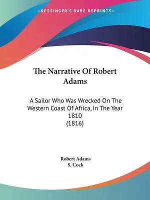 The Narrative Of Robert Adams: Un marinar care a naufragiat pe coasta de vest a Africii, în anul 1810 (1816) - The Narrative Of Robert Adams: A Sailor Who Was Wrecked On The Western Coast Of Africa, In The Year 1810 (1816)