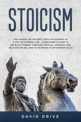 Stoicism: Manualul filosofiei antice stoice ca mod de viață modern - Ghidul începătorului pentru dezvoltarea mentalității prin critică - Stoicism: The Manual of Ancient Stoic Philosophy as a Way of Modern Life - A Beginner's Guide to Develop Mindset Through Critica