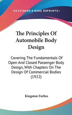 Principiile de proiectare a caroseriei automobilelor: Acoperind principiile de bază ale proiectării caroseriilor deschise și închise pentru pasageri, cu capitole privind proiectarea caroseriilor comerciale - The Principles Of Automobile Body Design: Covering The Fundamentals Of Open And Closed Passenger Body Design, With Chapters On The Design Of Commercia