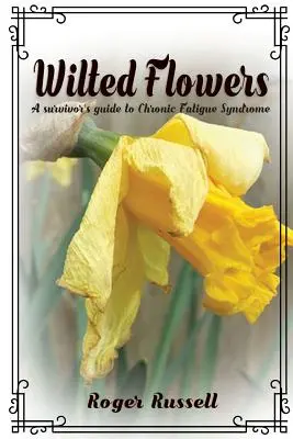 Flori ofilite: Ghidul unui supraviețuitor al sindromului de oboseală cronică - Wilted Flowers: A Survivor's Guide To Chronic Fatigue Syndrome