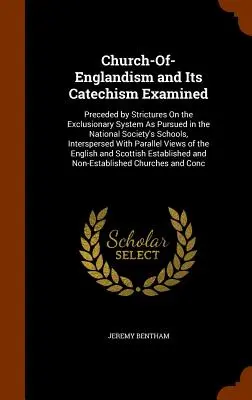 Church-Of-Englandism and Its Catechism Examined: Precedat de Strictures On the Exclusionary System As Pursued in the National Society's Schools, Inter - Church-Of-Englandism and Its Catechism Examined: Preceded by Strictures On the Exclusionary System As Pursued in the National Society's Schools, Inter