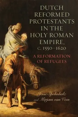 Protestanții reformați olandezi în Sfântul Imperiu Roman, C.1550-1620: O reformă a refugiaților - Dutch Reformed Protestants in the Holy Roman Empire, C.1550-1620: A Reformation of Refugees