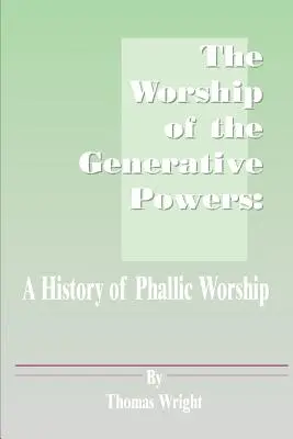 Venerarea puterilor generatoare: O istorie a cultului falic - The Worship of the Generative Powers: A History of Phallic Worship