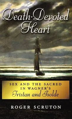 Death-Devoted Heart: Sexul și sacrul în Tristan și Isolda lui Wagner - Death-Devoted Heart: Sex and the Sacred in Wagner's Tristan and Isolde