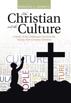 Creștinul și cultura: Un studiu al provocărilor cu care se confruntă creștinul secolului XXI - The Christian and the Culture: A Study of the Challenges Faced by the Twenty-First Century Christian