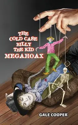 Cazul Cold Case Billy the Kid Megahoax: Complotul de a fura identitatea lui Billy the Kid și de a-l defăima pe șeriful Pat Garrett ca fiind un criminal - The Cold Case Billy the Kid Megahoax: The Plot to Steal Billy the Kid's Identity and to Defame Sheriff Pat Garrett as a Murderer