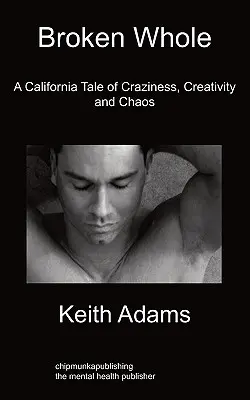 Broken Whole: O poveste din California despre nebunie, creativitate și haos - Broken Whole: A California Tale of Craziness, Creativity and Chaos