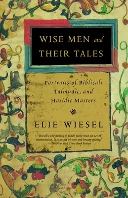 Înțelepții și poveștile lor: Portrete ale maeștrilor biblici, talmudici și hasidici - Wise Men and Their Tales: Portraits of Biblical, Talmudic, and Hasidic Masters