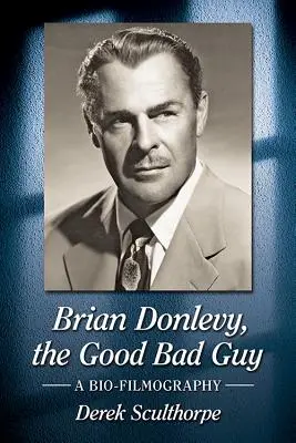 Brian Donlevy, băiatul bun și rău: O bio-filmografie - Brian Donlevy, the Good Bad Guy: A Bio-Filmography