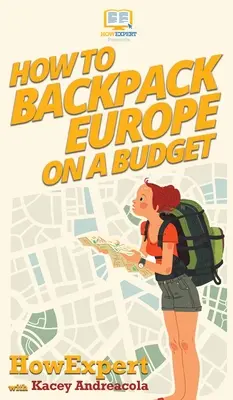 Cum să faci un rucsac în Europa cu un buget redus - How to Backpack Europe on a Budget