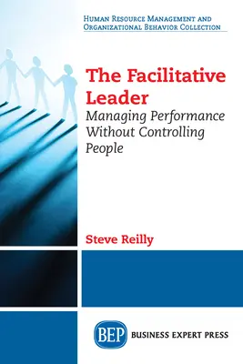 Liderul facilitativ: Gestionarea performanței fără a controla oamenii - The Facilitative Leader: Managing Performance Without Controlling People