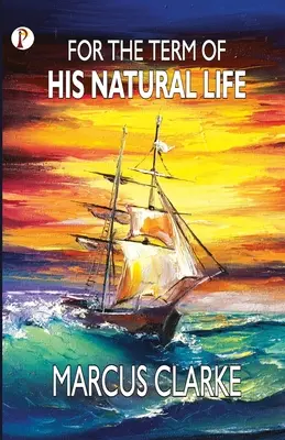 Pentru durata vieții sale naturale - For the Term of His Natural Life