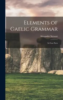 Elemente de gramatică gaelică: în patru părți - Elements of Gaelic Grammar: In Four Parts