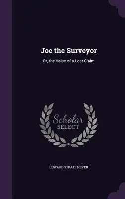 Joe the Surveyor: Sau, valoarea unei revendicări pierdute - Joe the Surveyor: Or, the Value of a Lost Claim
