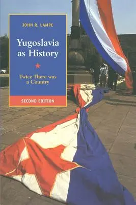 Iugoslavia ca istorie: De două ori a existat o țară - Yugoslavia as History: Twice There Was a Country