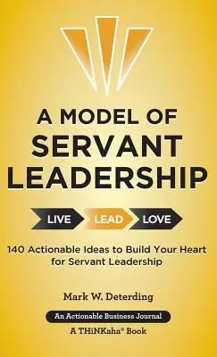Un model de leadership aservit: 140 de idei care pot fi puse în aplicare pentru a vă construi inima pentru leadershipul servitor - A Model of Servant Leadership: 140 Actionable Ideas to Build Your Heart for Servant Leadership