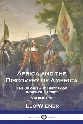 Africa și descoperirea Americii: Originile și istoria triburilor indigene - Volumul 1 (The Origins and History of Indiginous Tribes - Volume One) - Africa and the Discovery of America: The Origins and History of Indiginous Tribes - Volume One