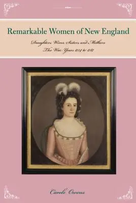 Femei remarcabile din Noua Anglie: Fiice, soții, surori și mame: Anii de război 1754-1787 - Remarkable Women of New England: Daughters, Wives, Sisters, and Mothers: The War Years 1754 to 1787