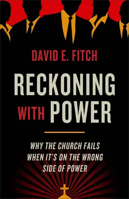 Reckoning with Power: Why the Church Fails When It's on the Wrong Side of Power: Why the Church Fails When It's on the Wrong Side of Power - Reckoning with Power: Why the Church Fails When It's on the Wrong Side of Power