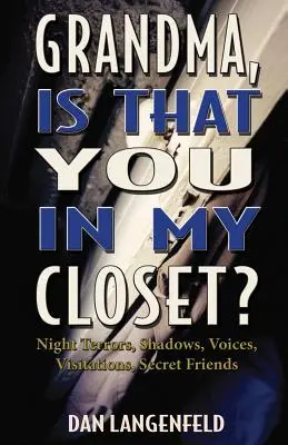 Bunico, tu ești în dulapul meu? Terori nocturne, umbre, voci, vizite, prieteni secreți - Grandma, Is That You In My Closet?: Night Terrors, Shadows, Voices, Visitations, Secret Friends