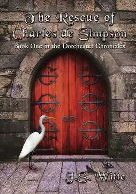 Salvarea lui Charles de Simpson: Cartea întâi din Cronicile Dorchester - The Rescue of Charles de Simpson: Book One in the Dorchester Chronicles