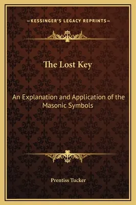 Cheia pierdută: O explicație și aplicare a simbolurilor masonice - The Lost Key: An Explanation and Application of the Masonic Symbols